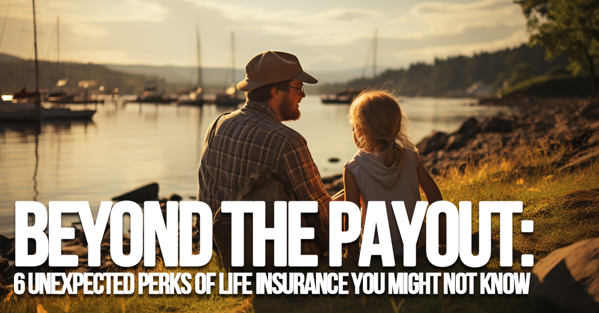LIFE- Beyond the Payout_ 6 Unexpected Perks of Life Insurance You Might Not Know